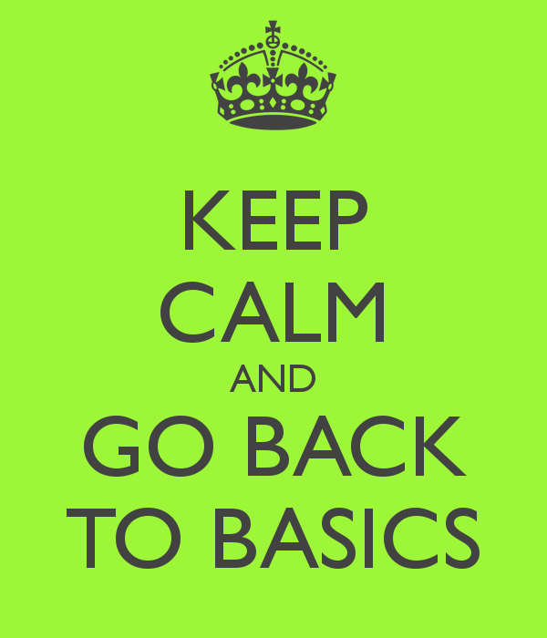 Keep Calm and Go Back To Basics