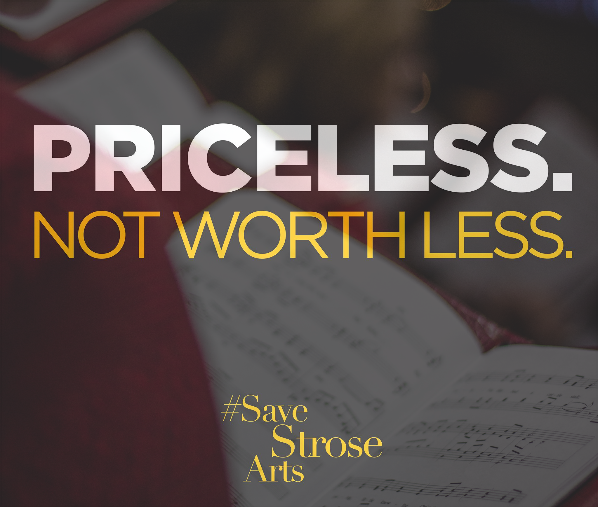 White and Yellow Text that reads "Priceless Not Worth Less #Save Strose Arts" laid over a black background with a slightly transparent image of music underneath